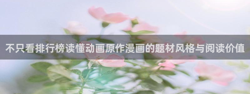 漫蛙漫画热门榜单：不只看排行榜读懂动画原作漫画的题材风格与阅读价值
