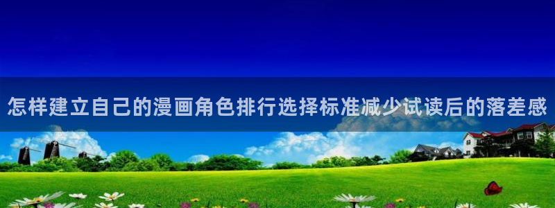 漫蛙漫画在线漫画入口:怎样建立自己的漫画角色排行选择标准减少试读后的落差感