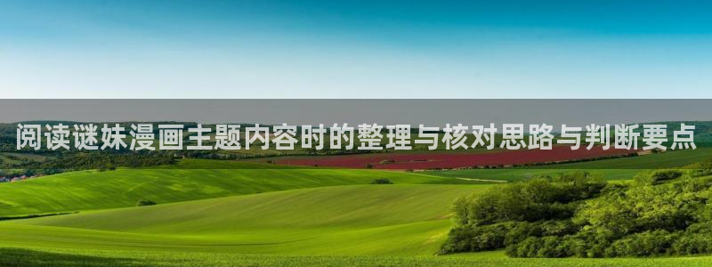 漫蛙漫画入口:阅读谜妹漫画主题内容时的整理与核对思路与判断要点